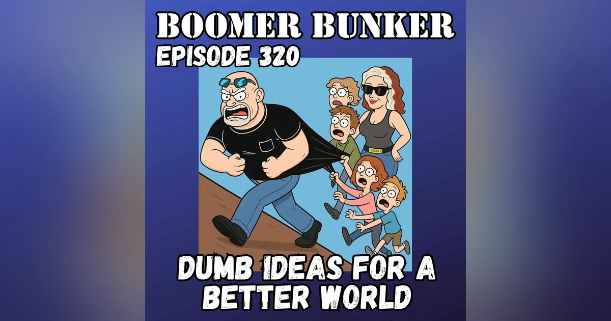 Dumb Ideas for a Better World | Episode 320