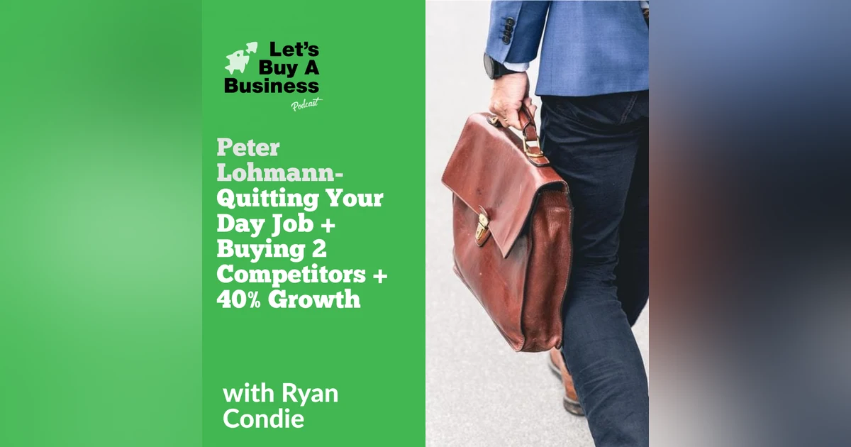 Peter Lohmann - Quitting Your Day Job + Buying 2 Competitors + 40% Growth Overnight