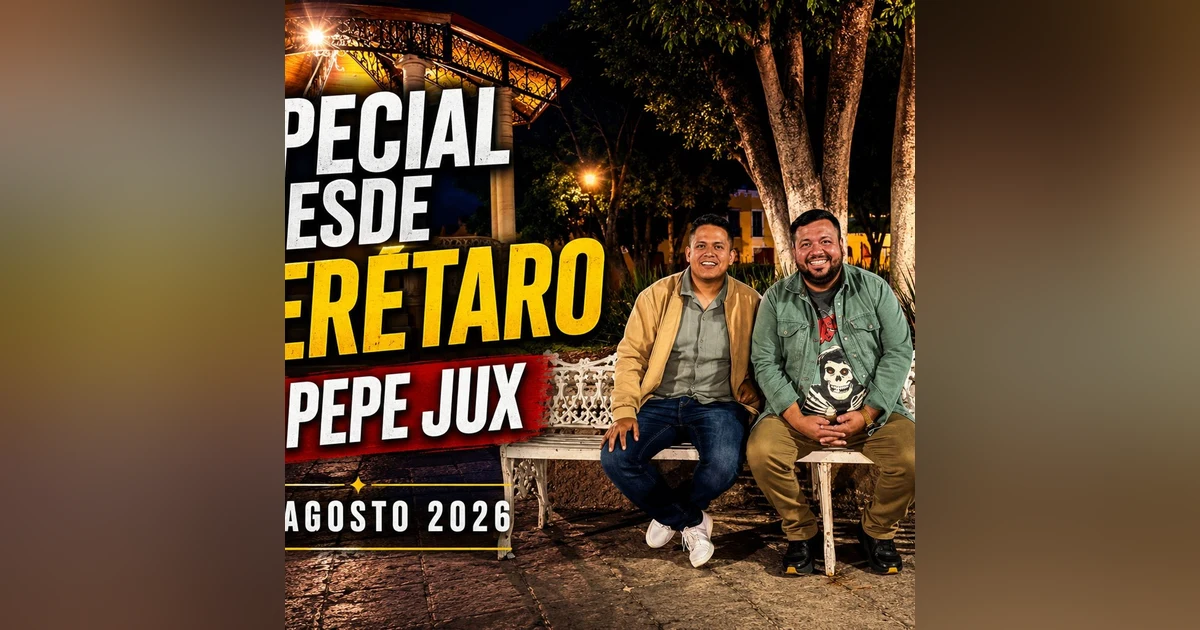 ESPECIAL DESDE QUERETARO CON PEPE JUX 8 DE AGOSTO 2026