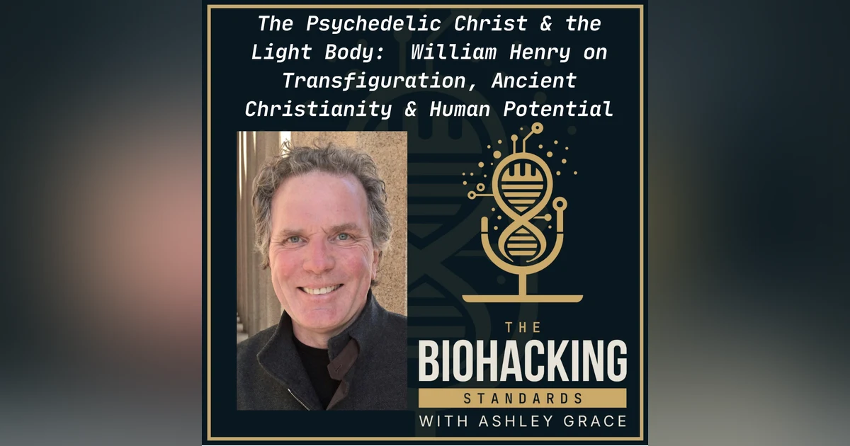The Psychedelic Christ and the Light Body: William Henry on Transfiguration, Ancient Christianity, & Human Potential