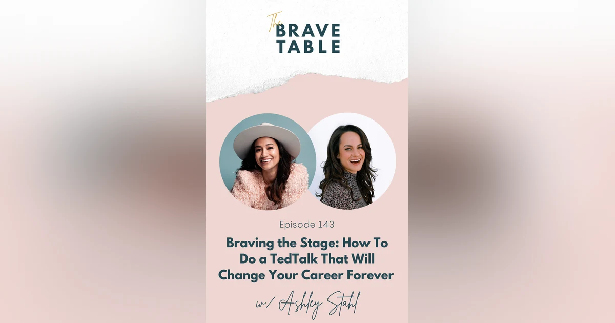 143: Braving the Stage: How To Do a TedTalk That Will Change Your Career Forever with Ashley Stahl