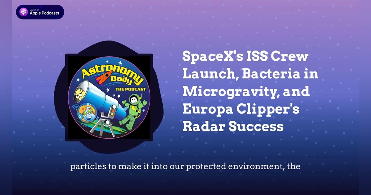 SpaceX’s ISS Crew Launch, Bacteria in Microgravity, and Europa Clipper’s Radar Success