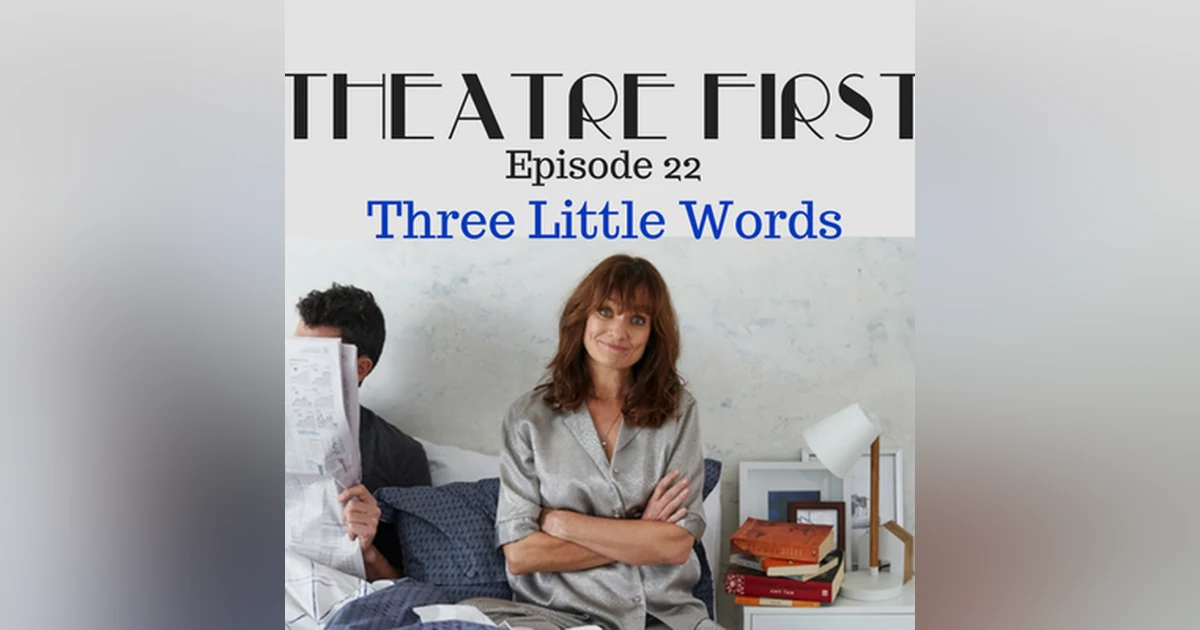 22: Three Little Words - Theatre First with Alex First Episode 22