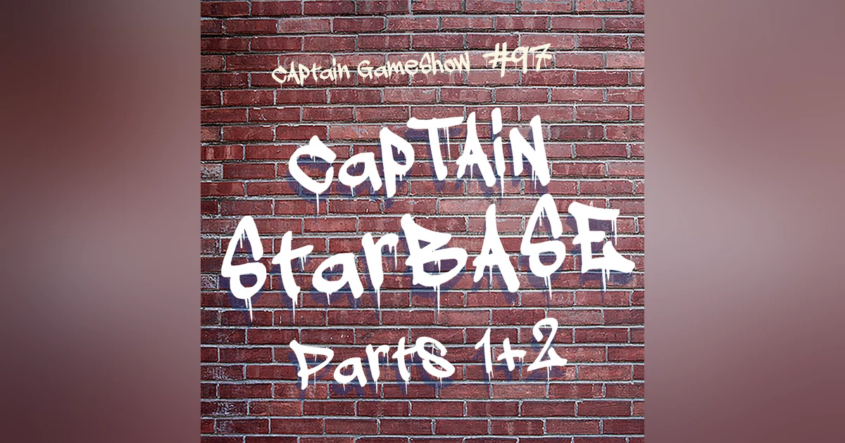 Episode 97: Captain Starbase - Parts 1 & 2