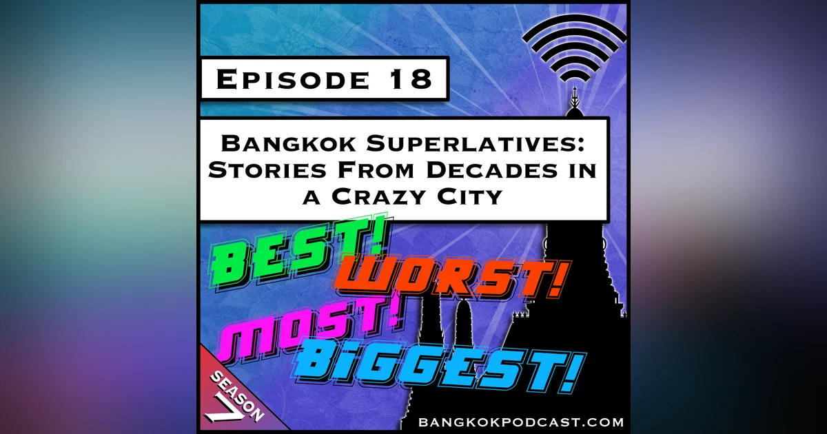 Bangkok Superlatives: Stories From Decades in a Crazy City [S7.E18]