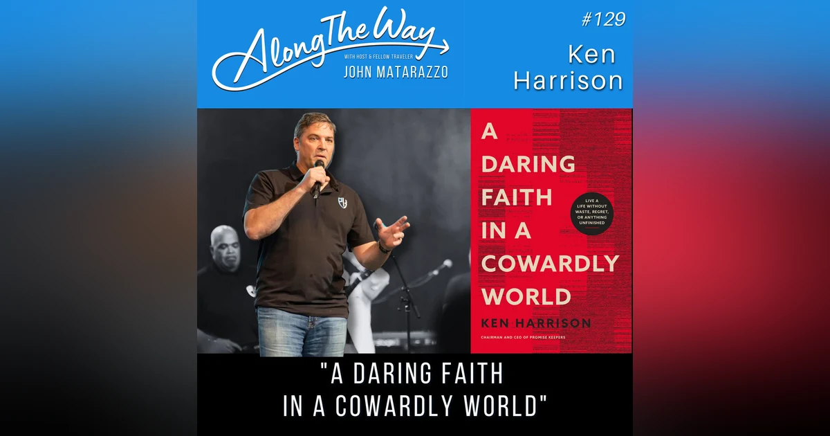 “A Daring Faith in a Cowardly World” Ken Harrison AlongTheWay 129