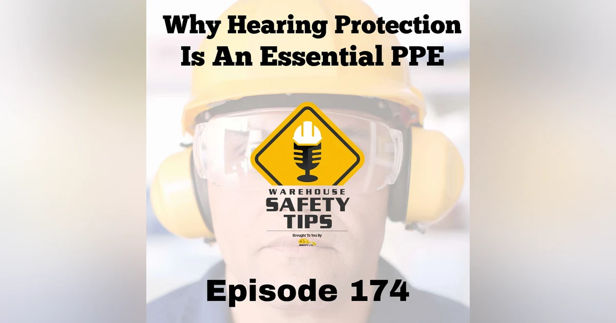 S4 Ep174: Warehouse Safety Tips | Episode 174 | Why Hearing Protection Is An Essential PPE