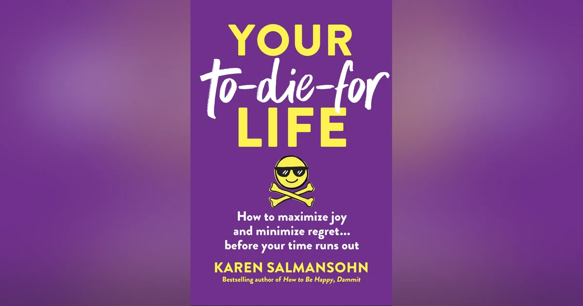 Karen Salmansohn - Your To-Die-For Life: How to Maximize Joy and Minimize Regret ... Before Your Time Runs Out