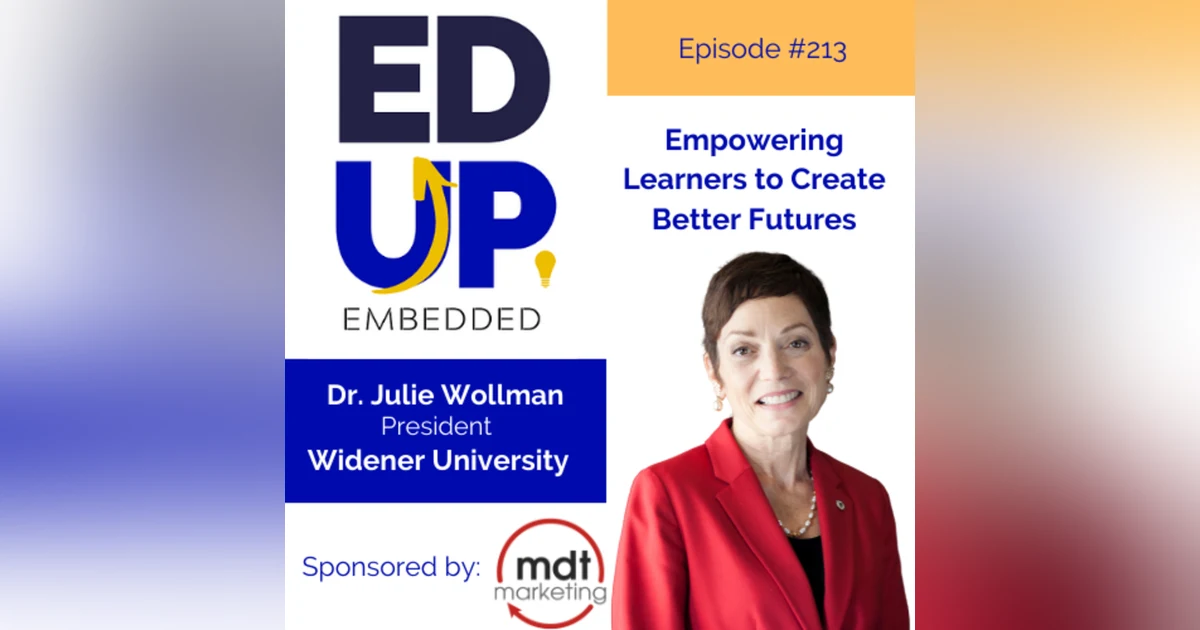213: Empowering Learners to Create Better Futures - with Dr. Julie Wollman, President, Widener University