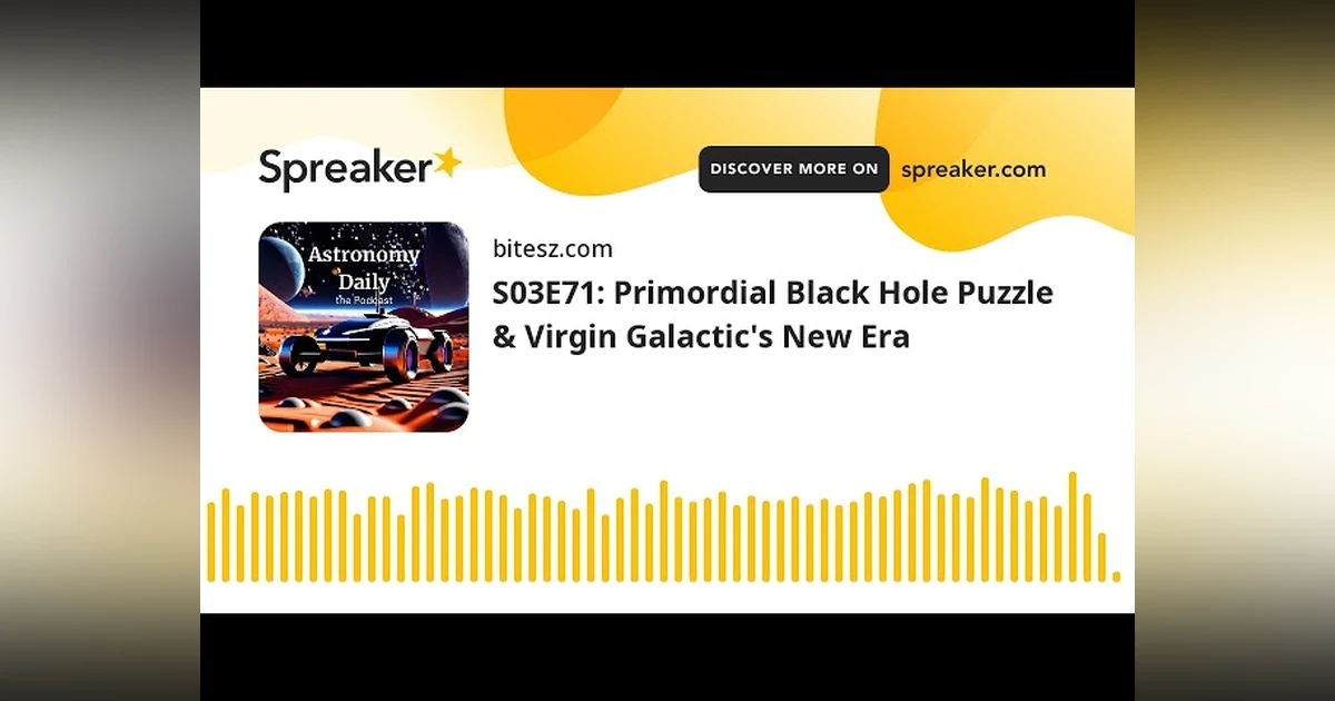 S03E71: Primordial Black Hole Puzzle & Virgin Galactic’s New Era