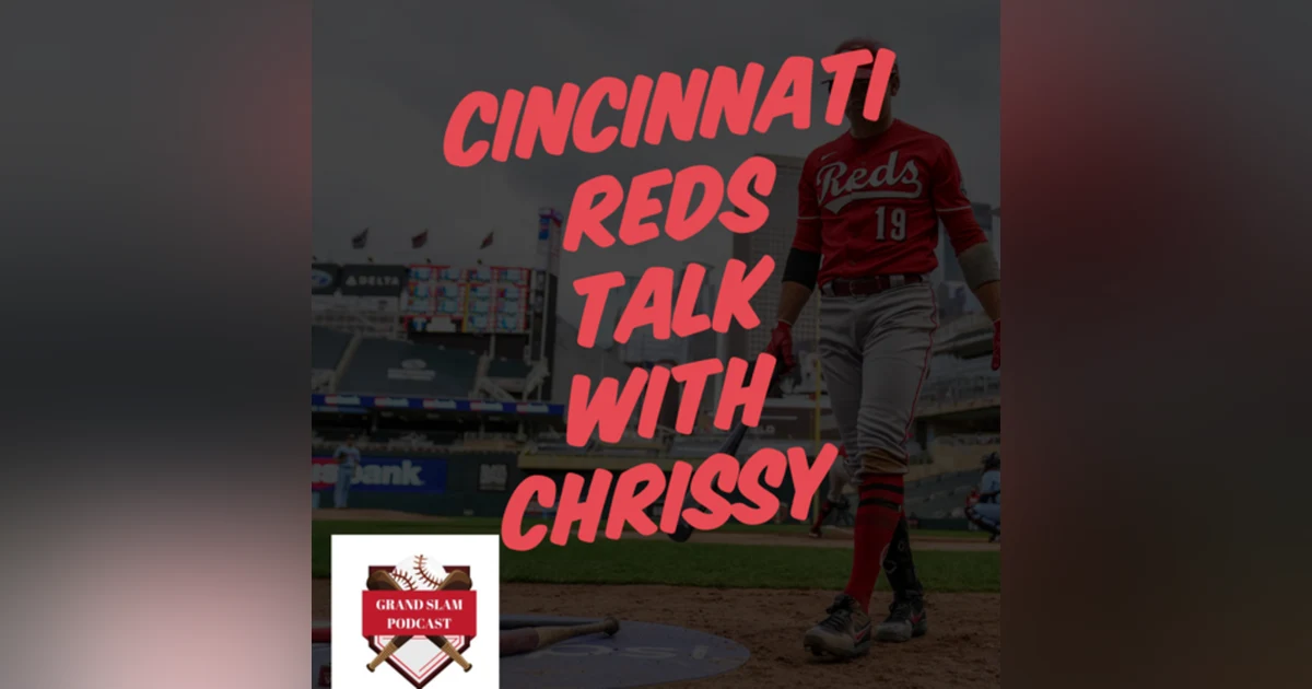 The Grand Slam Podcast Ep.40 Cincinnati Reds Talk with Chrissy