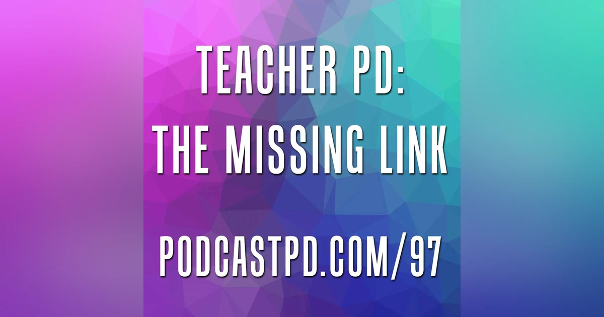 Teacher PD: The Missing Link - PPD097