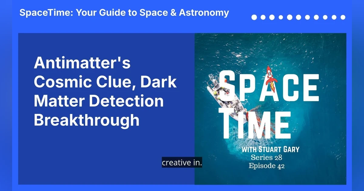 Antimatter’s Cosmic Clue, Dark Matter Detection Breakthrough