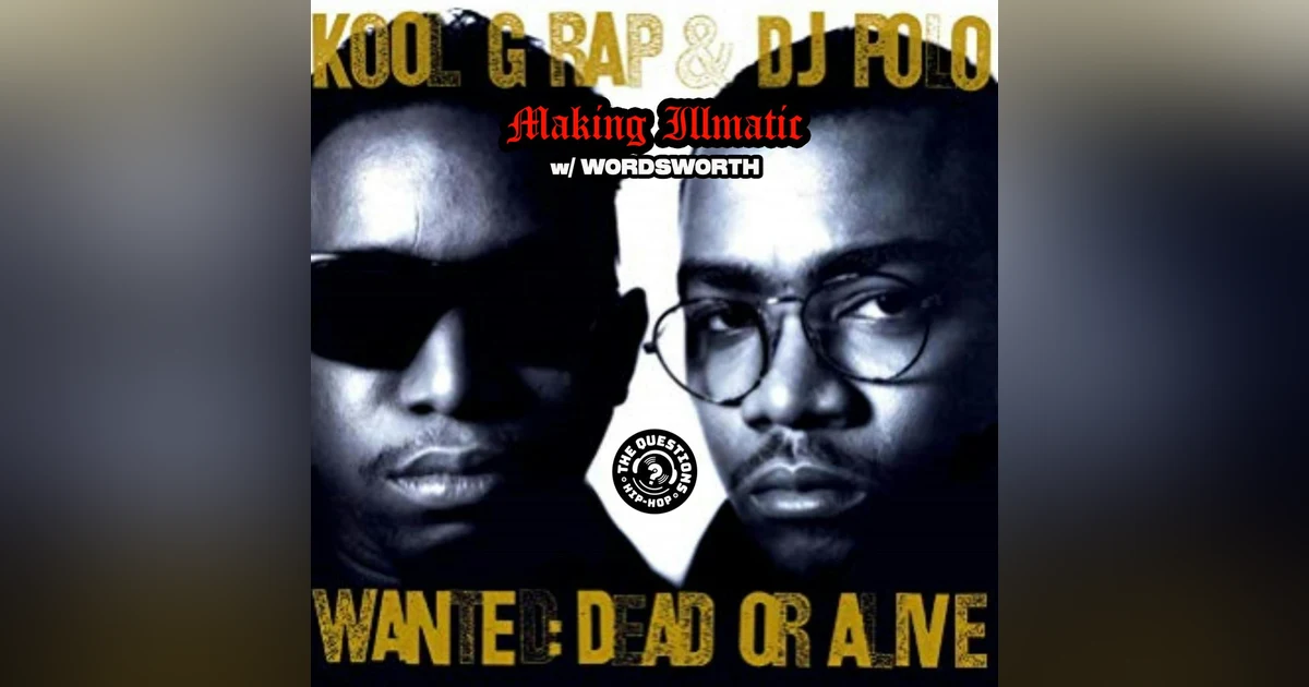 Making Illmatic - Kool G Rap & DJ Polo 'Wanted: Dead or Alive' w/ Wordsworth