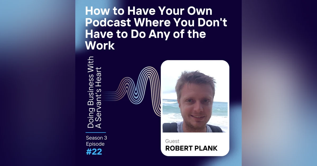 How to Have Your Own Podcast Where You Don't Have to Do Any of the Work - Robert Plank Owner