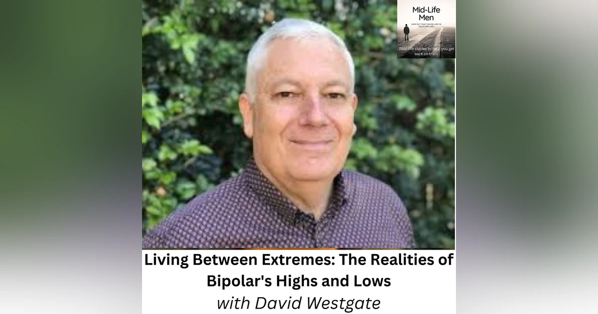 Living Between Extremes: The Realities of Bipolar's Highs and Lows, with David Westgate