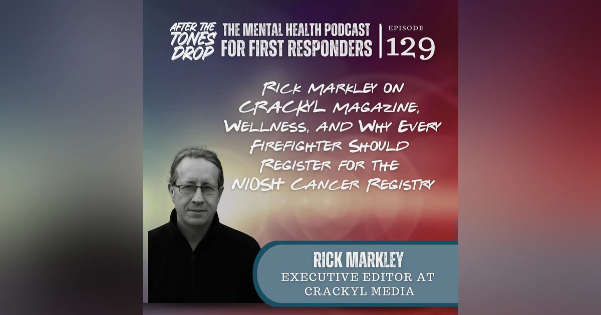 Rick Markley on CRACKYL Magazine, Wellness, and Why Every Firefighter Should Register for the NIOSH Cancer Registry