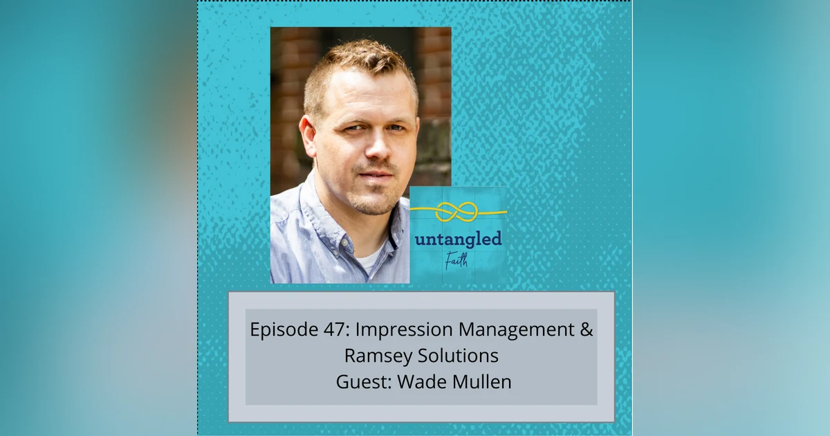 47: Impression Management & Ramsey Solutions. Guest: Dr. Wade Mullen