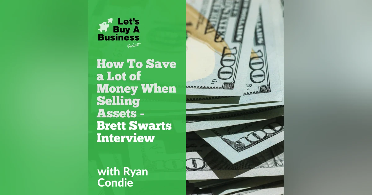 How to Save a Lot of Money When Selling Assets - Brett Swarts Interview