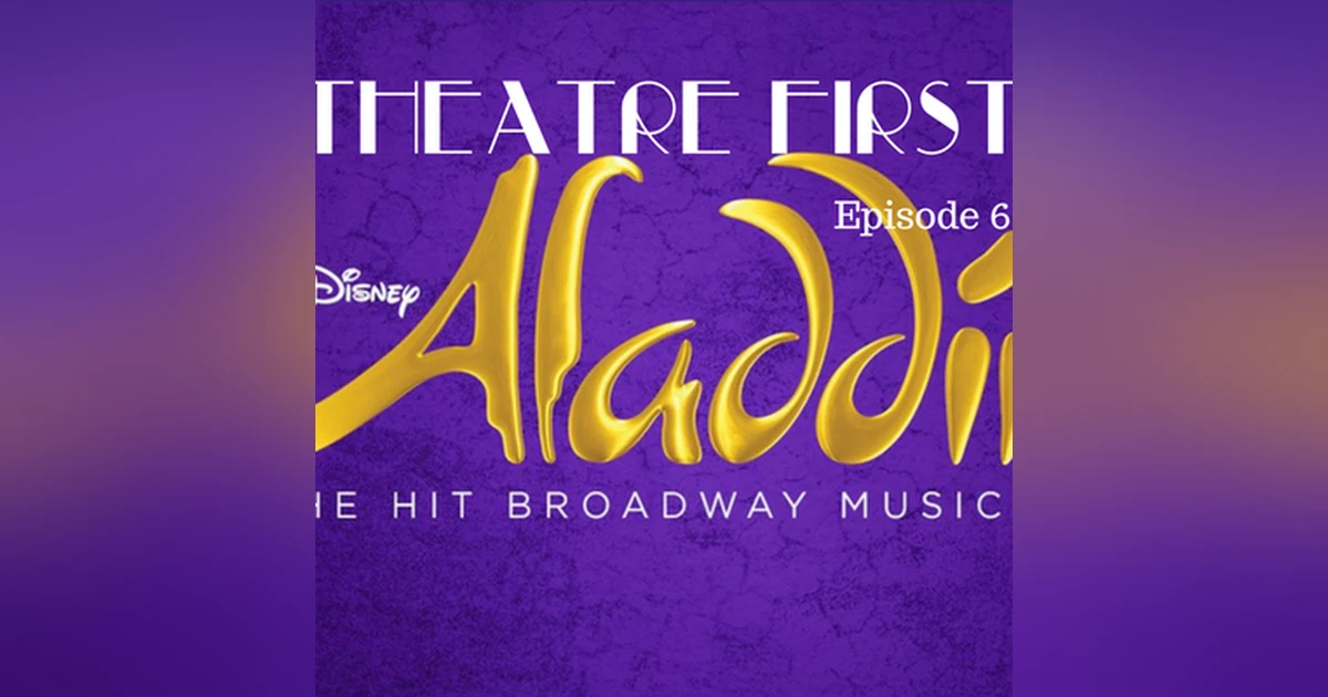 6: Aladdin The Musical - Theatre First with Alex First & Chris Coleman Episode 6