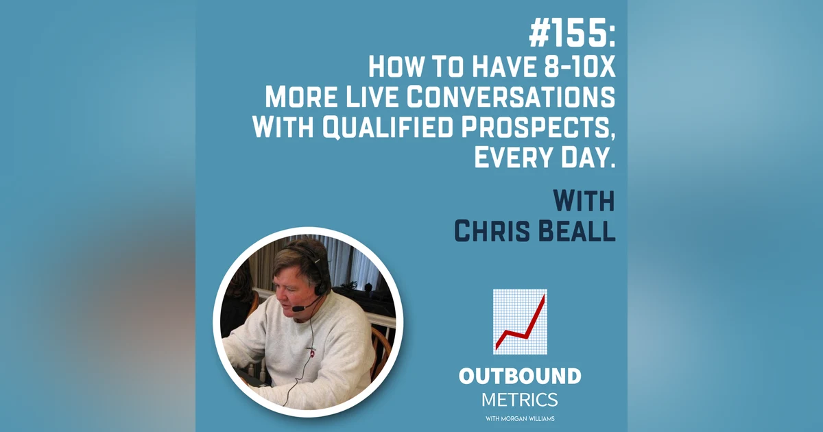 #155: How to Have 8-10x More Live Conversations with Qualified Prospects, Every Day (Chris Beall)