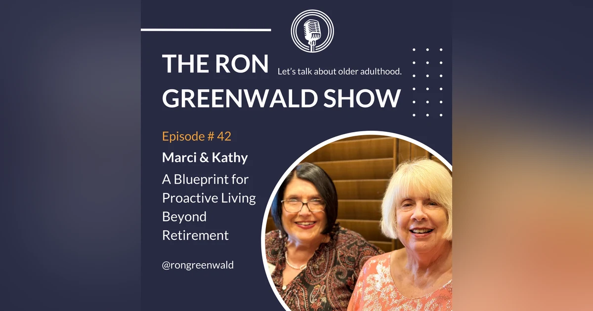 Ep. 42 Marci & Kathy: A Blueprint for Proactive Living Beyond Retirement