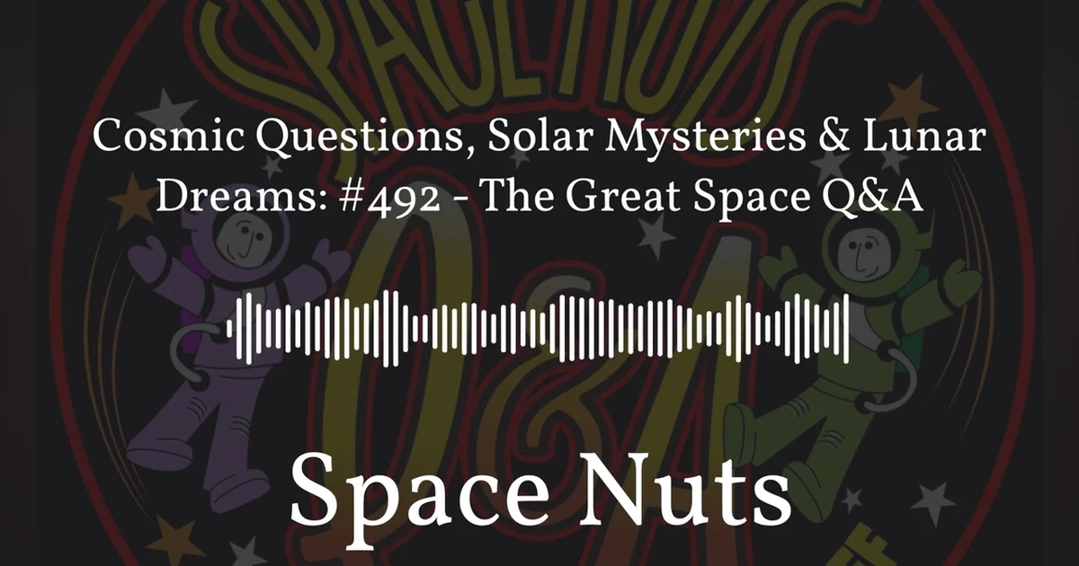 Cosmic Questions, Solar Mysteries & Lunar Dreams: #492 - The Great Space Q&A | Space Nuts