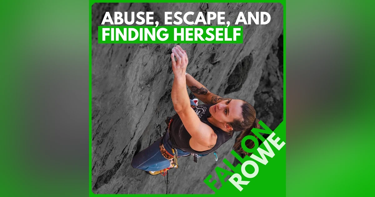 Fallon Rowe: Escaping an Abusive Climbing Relationship, Finding Freedom, and Rekindling the Stoke