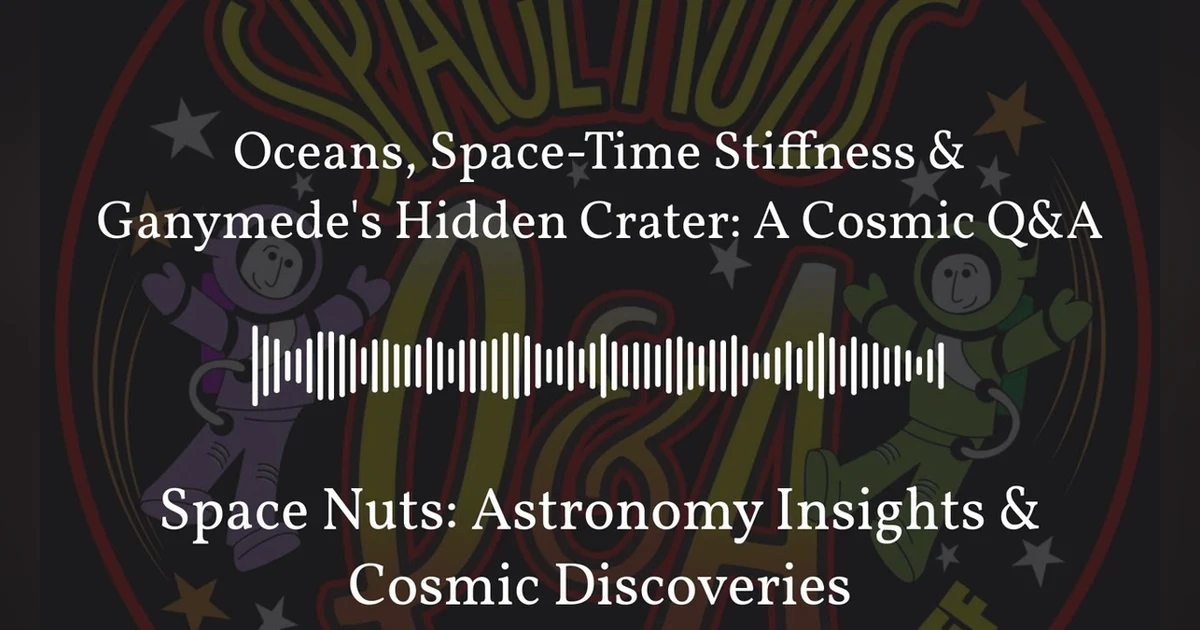 Oceans, Space-Time Stiffness & Ganymede’s Hidden Crater: A Cosmic Q&A | Space Nuts: Astronomy...