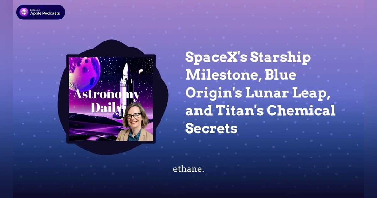 SpaceX’s Starship Milestone, Blue Origin’s Lunar Leap, and Titan’s Chemical Secrets