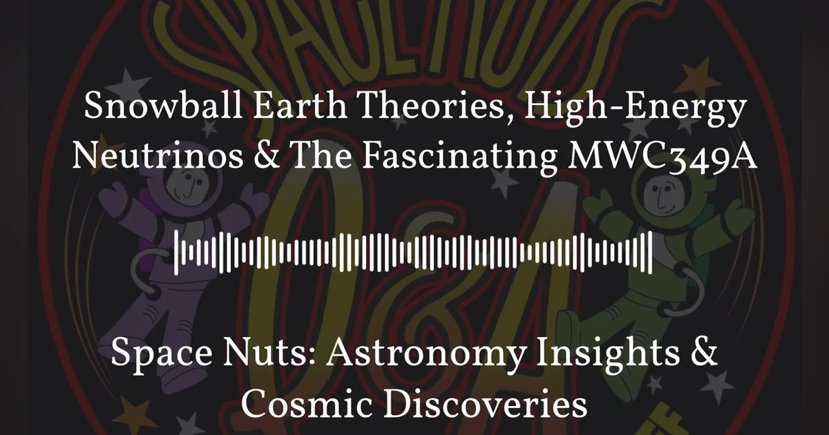 Snowball Earth Theories, High-Energy Neutrinos & The Fascinating MWC349A | Space Nuts: Astronomy...