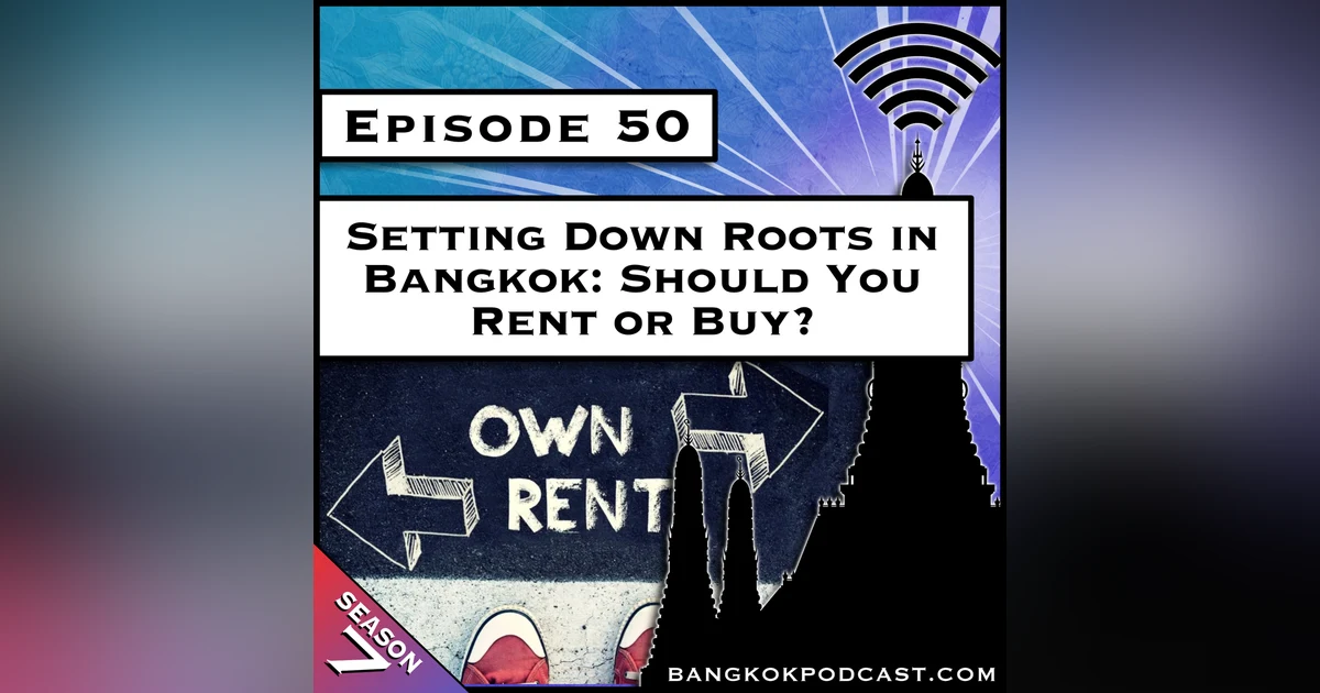 Setting Down Roots in Bangkok: Should You Rent or Buy? [S7.E50]