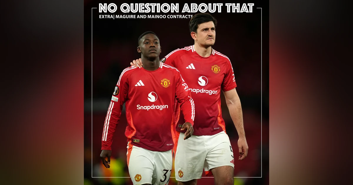 Bonus: Maguire and Mainoo Contracts