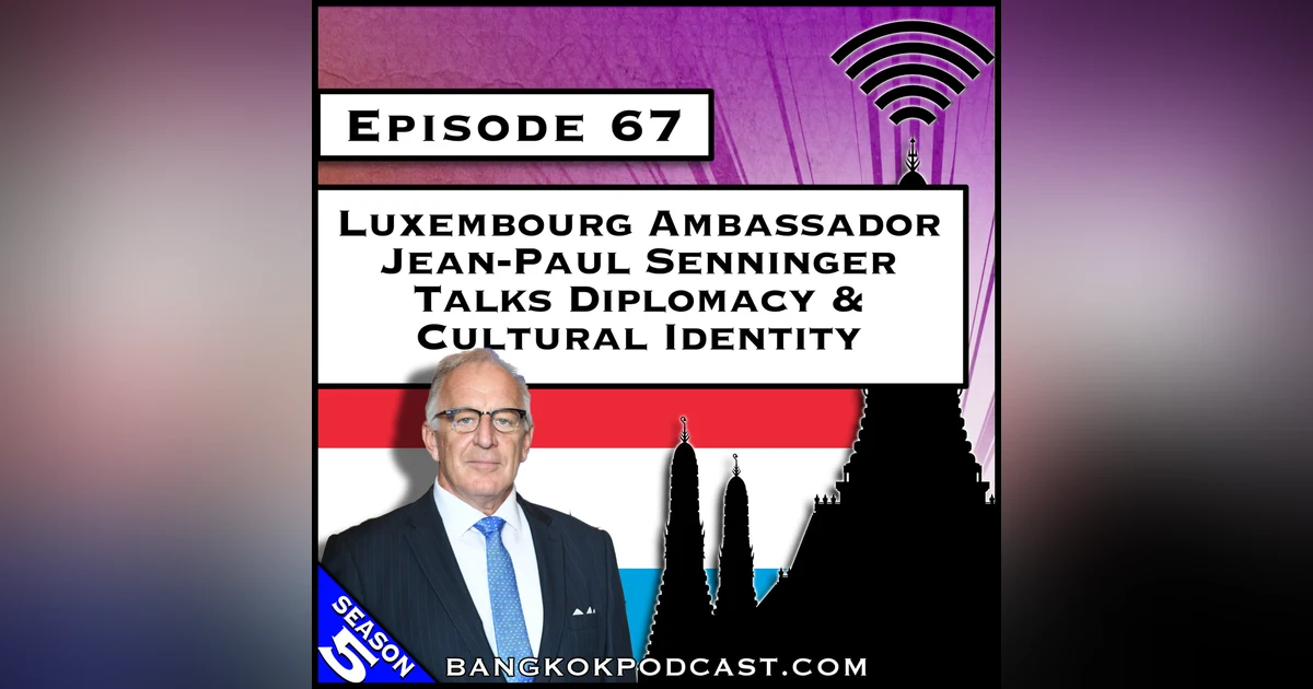 Luxembourg Ambassador Jean-Paul Senninger Talks Diplomacy & Cultural Identity [S5.E67]