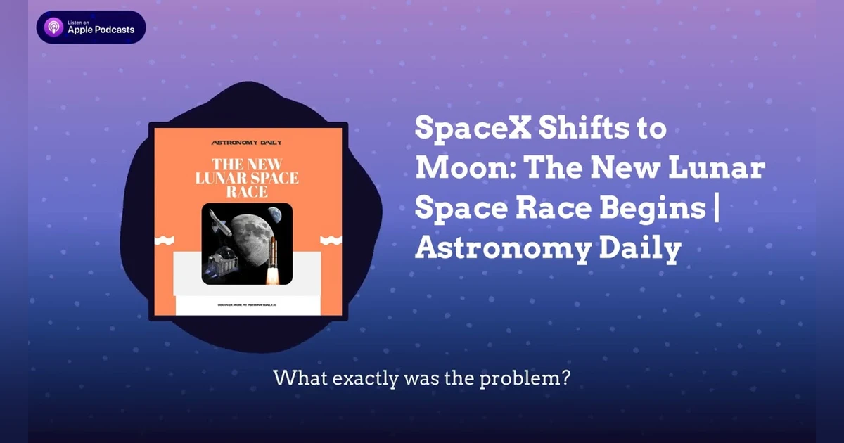 SpaceX Shifts to Moon: The New Lunar Space Race Begins | Astronomy Daily