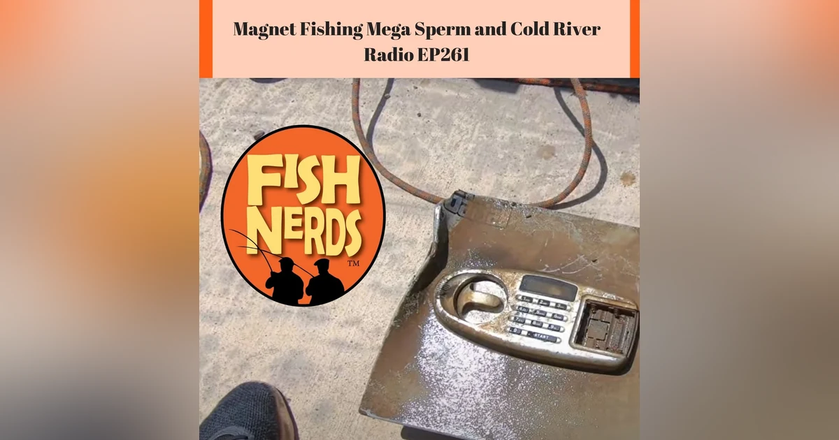 Magnet Fishing Mega Sperm and Cold River Radio EP261