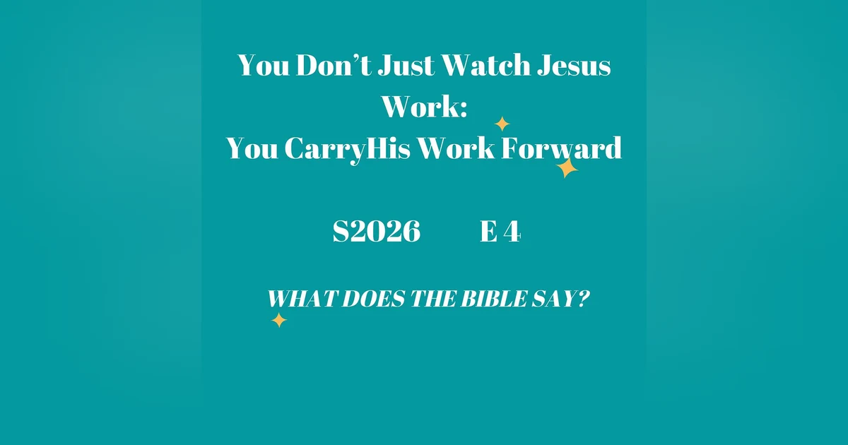 You Don’t Just Watch Jesus Work; You Carry His Work Forward