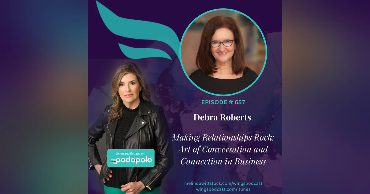 657 Making Relationships Rock:  Entrepreneur Debra Roberts on the Art of Conversation and Connection in Business