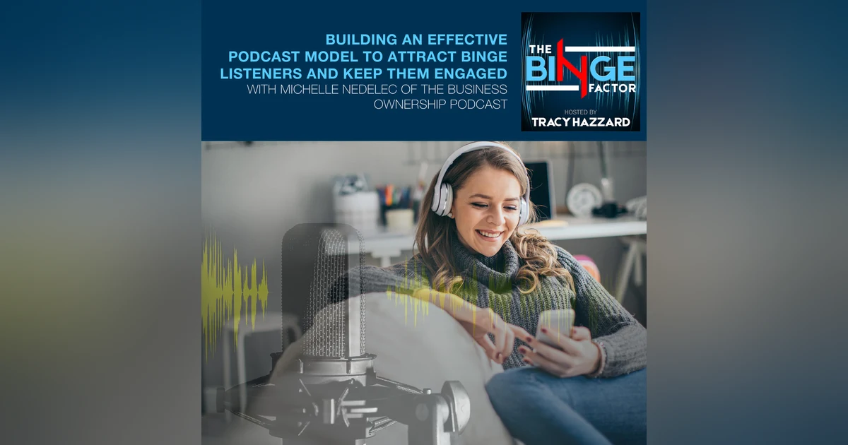 Building An Effective Podcast Model To Attract Binge Listeners And Keep Them Engaged With Michelle Nedelec Of The Business Ownership Podcast