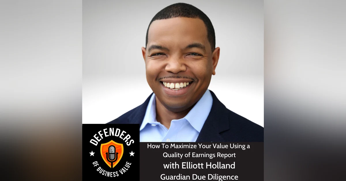 EP 68: How To Maximize Your Value Using Quality of Earnings Reports,  Elliott Holland, Guardian Due Diligence