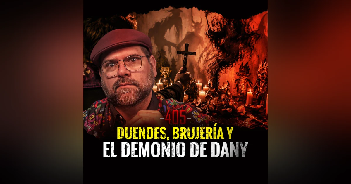 Duendes, Brujería y El Demonio Dany | Episodio 405 | Hablemos De Lo Que No Existe