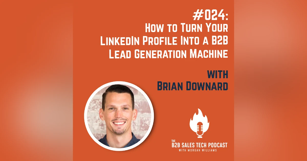 #024: How to Turn Your LinkedIn Profile Into a B2B Lead Generation Machine with Brian Downard