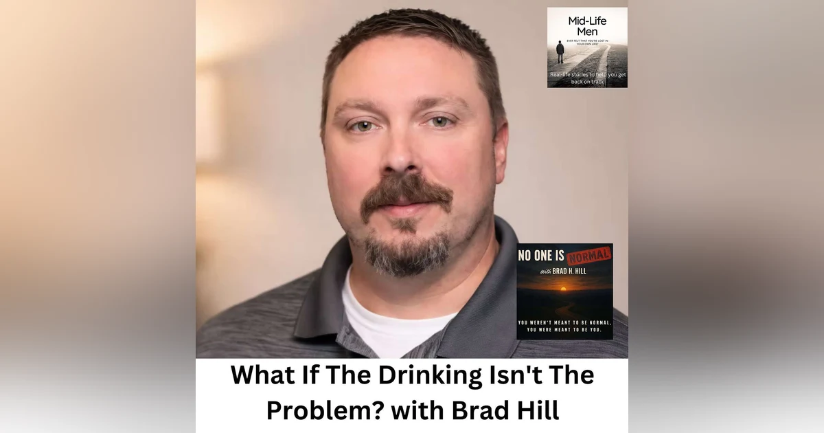 What If The Drinking Isn't The Problem? with Brad Hill