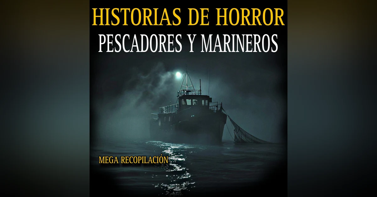 MEGA MARATON DE RELATOS DE TERROR DE MARINEROS Y PESCADORES / MEJORES RELATOS DEL 2024