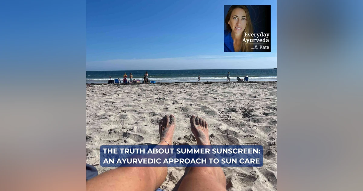 91. The Truth About Summer Sunscreen: An Ayurvedic Approach to Sun Care [VIDEO]