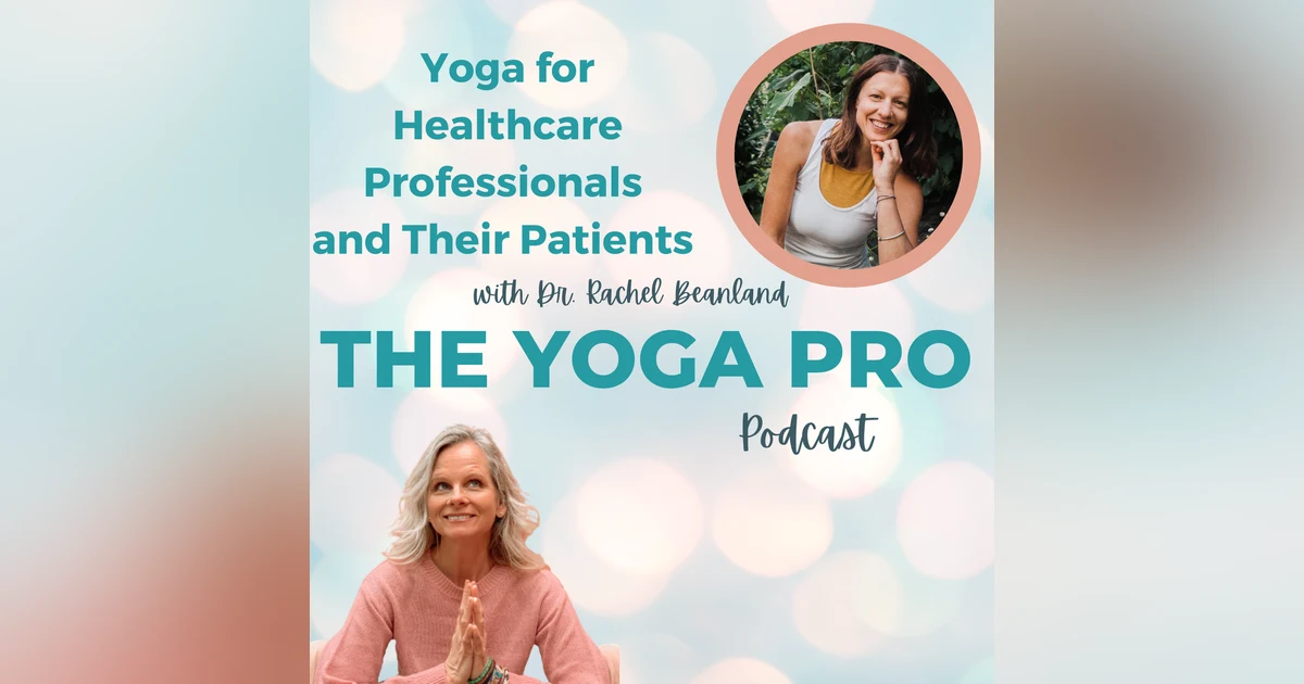 Yoga for Healthcare Professionals and Their Patients with Dr. Rachel Beanland