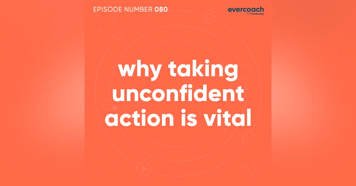 80. The Power of Taking Unconfident Action