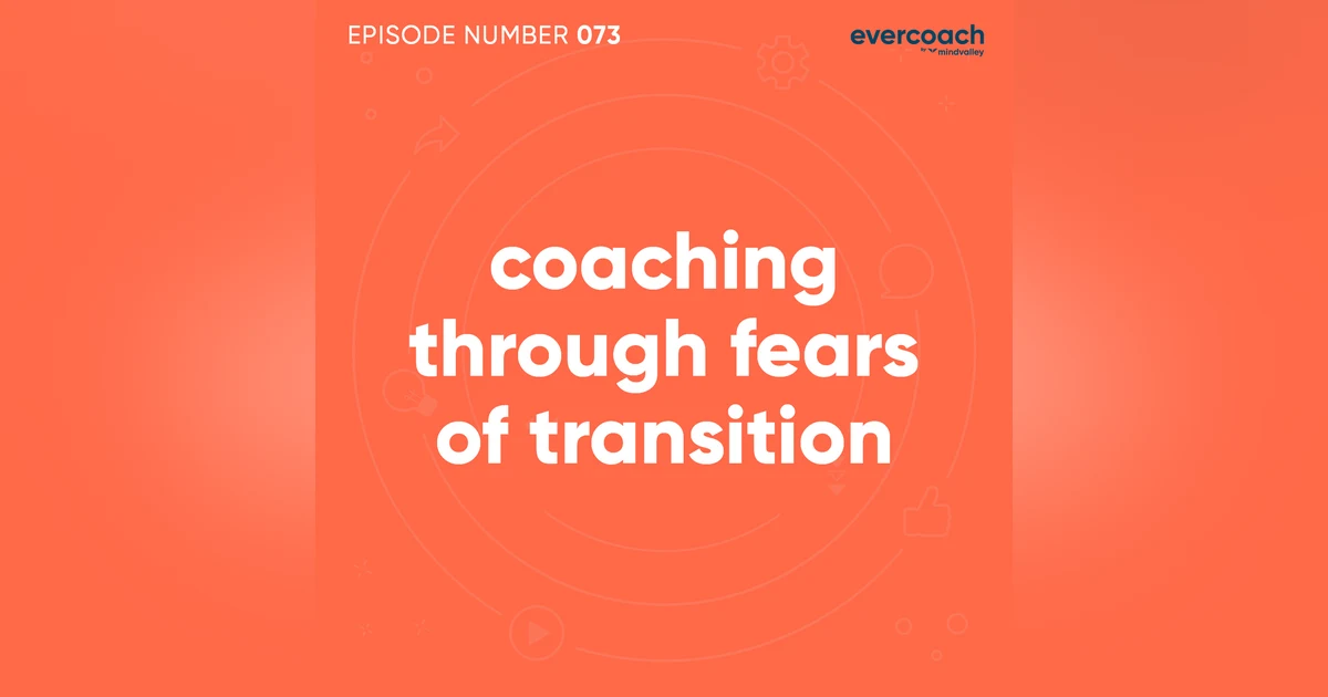 73. Coaching Through Fears of Transition