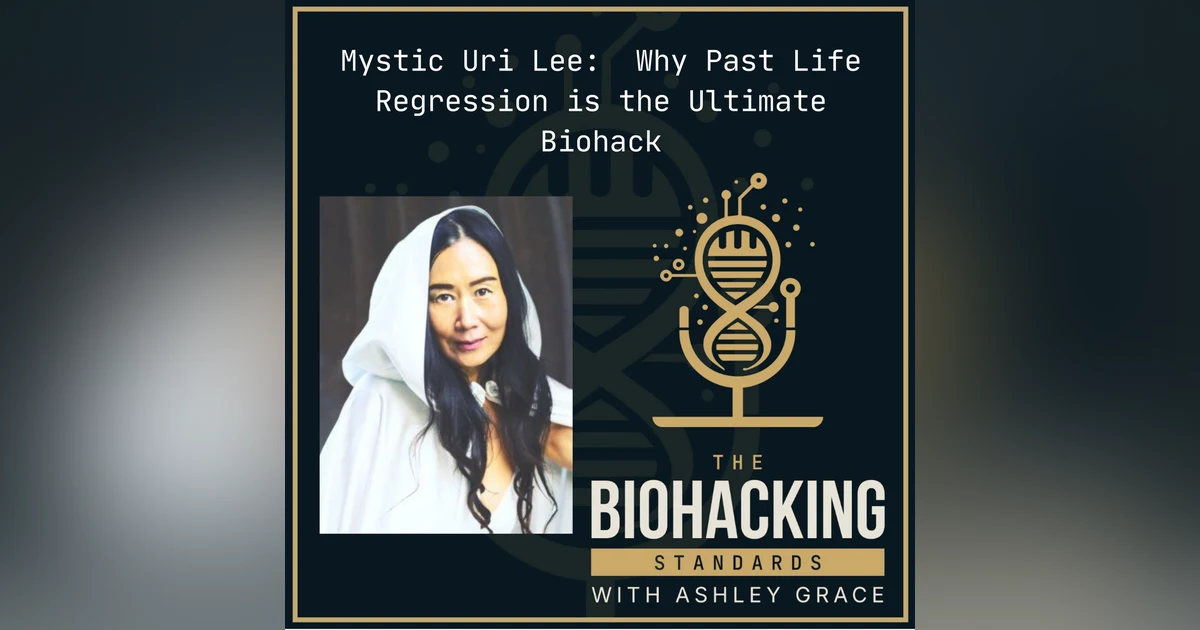 Why Past Life Regression is the Ultimate Biohack with Mystic Uri Lee