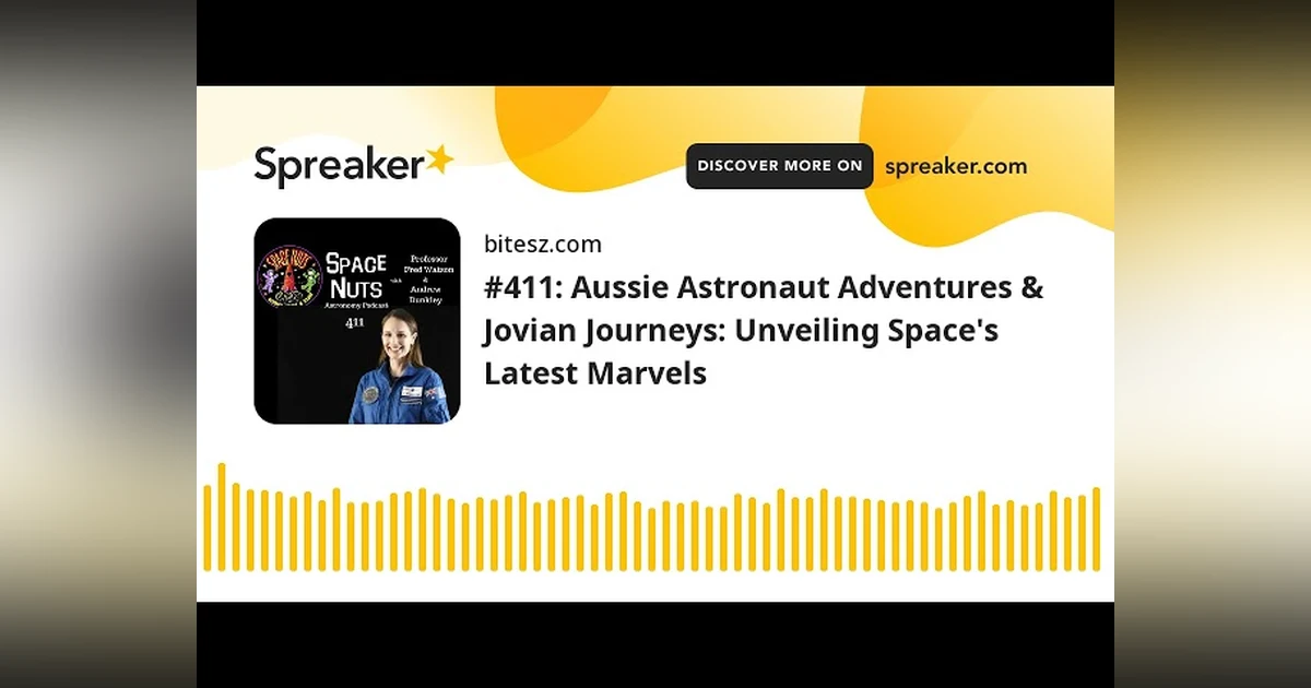 #411: Aussie Astronaut Adventures & Jovian Journeys: Unveiling Space’s Latest Marvels
